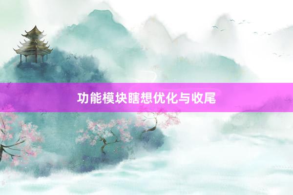 功能模块瞎想优化与收尾