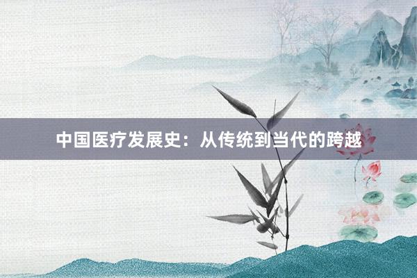 中国医疗发展史：从传统到当代的跨越